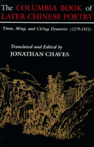 Kniha Columbia Book of Later Chinese Poetry Jonathan Chaves