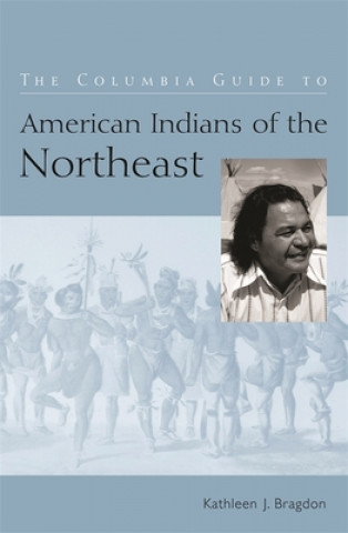 Könyv Columbia Guide to American Indians of the Northeast Kathleen J. Bragdon