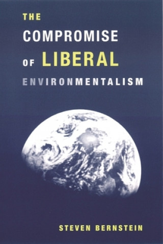 Kniha Compromise of Liberal Environmentalism Steven Bernstein