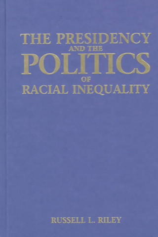 Kniha Presidency and the Politics of Racial Inequality Russell L. Riley