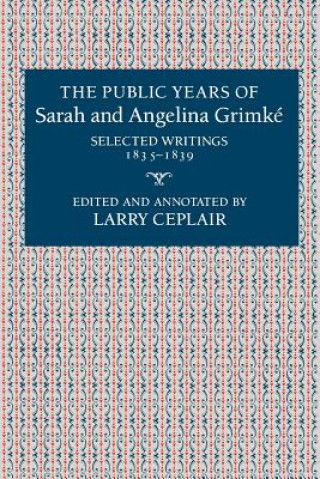 Kniha Public Years of Sarah and Angelina Grimke Larry Ceplair