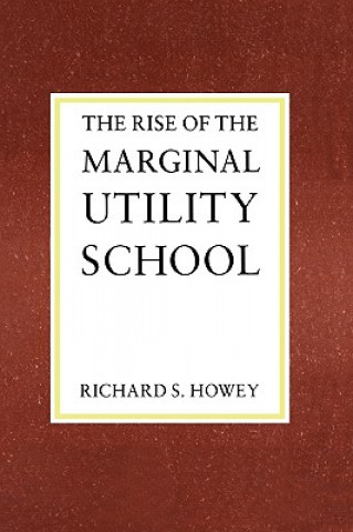 Könyv Rise of the Marginal Utility School, 1870-1889 Richard S. Howey