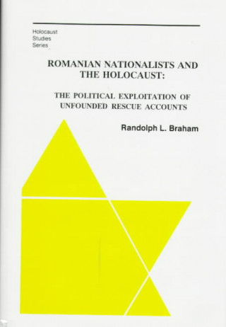 Kniha Romanian Nationalists and the Holocaust - The Political Exploitation of Unfounded Rescue Accounts Randolph L. Braham