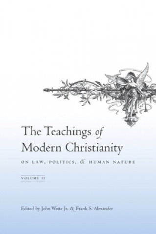 Könyv Teachings of Modern Christianity on Law, Politics, and Human Nature John Witte Jr