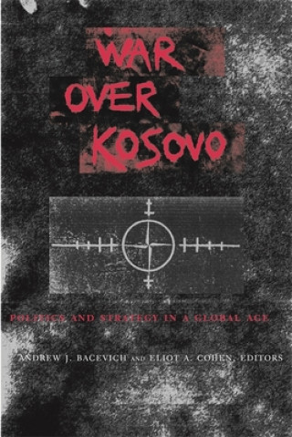 Kniha War Over Kosovo Andrew Bacevich