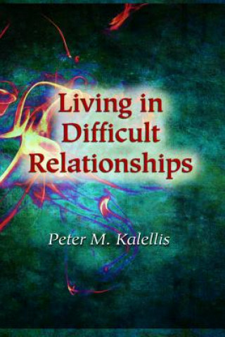 Carte Living in Difficult Relationships Peter M. Kalellis