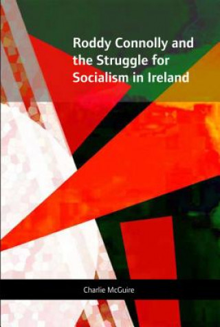 Carte Roddy Connolly and the Struggle for Socialism in Ireland Charlie McGuire