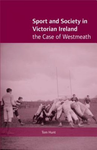 Knjiga Sport and Society in Victorian Ireland Tom Hunt