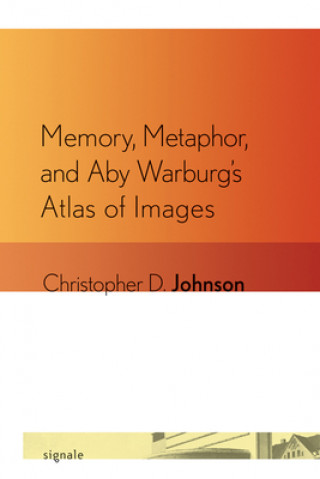 Könyv Memory, Metaphor, and Aby Warburg's Atlas of Images Christopher D. Johnson