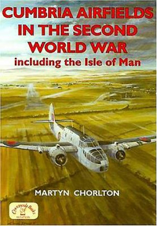 Könyv Cumbria Airfields in the Second World War Martyn Chorlton