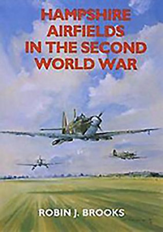 Könyv Hampshire Airfields in the Second World War Robin J. Brooks