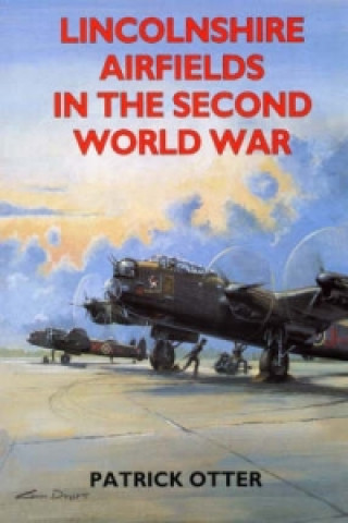 Könyv Lincolnshire Airfields in the Second World War Patrick Otter