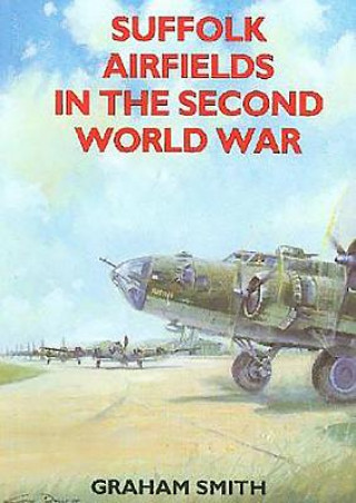 Könyv Suffolk Airfields in the Second World War Graham Smith