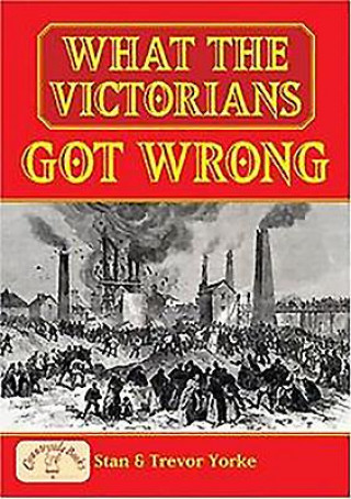 Carte What the Victorians Got Wrong Trevor Yorke