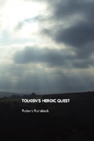 Book Tolkien's Heroic Quest Robert Rorabeck