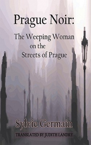 Knjiga Prague Noir: the Weeping Woman on the Streets of Prague Sylvie Germain