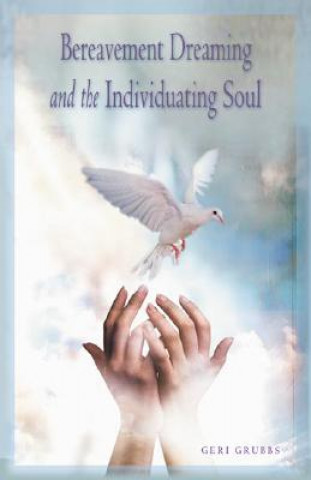 Kniha Bereavement Dreaming and the Individuating Soul Geri Grubbs