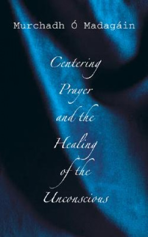 Carte Centering Prayer and the Healing of the Unconscious Murchadh O'Madagain