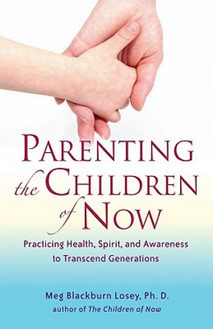 Kniha Parenting the Children of Now Meg Blackburn (Meg Blackburn Losey) Losey