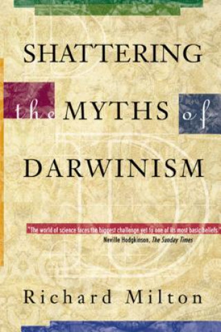 Könyv Shattering the Myths of Darwinism Richard Milton