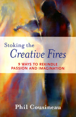Kniha Stoking the Creative Fires Phil Cousineau
