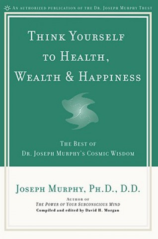 Könyv Think Yourself to Health, Wealth and Happiness Joseph Murphy