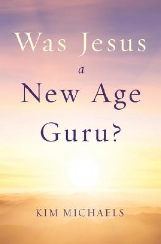 Книга Was Jesus a New Age Guru? Kim Michaels