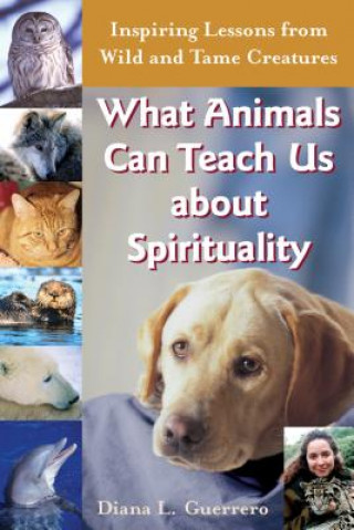 Knjiga What Animals Can Teach Us About Spirituality Diana L. Guerrero