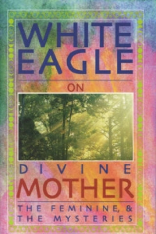 Książka White Eagle on Divine Mother, the Feminine, and the Mysteries White Eagle