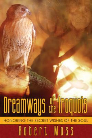Kniha Dreamways of the Iroquois Robert Moss