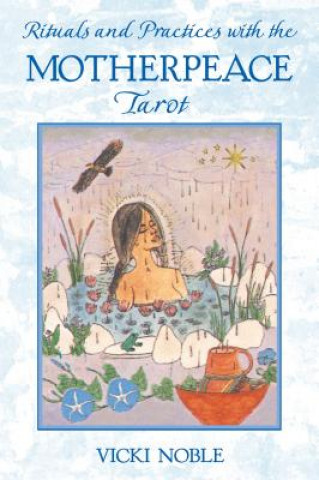 Carte Rituals and Practices with the Motherpeace Tarot Vicki Noble