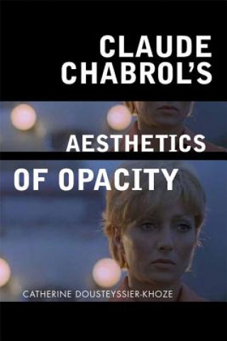 Könyv Claude Chabrol's Aesthetics of Opacity Catherine (Durham University) Dousteyssier-Khoze