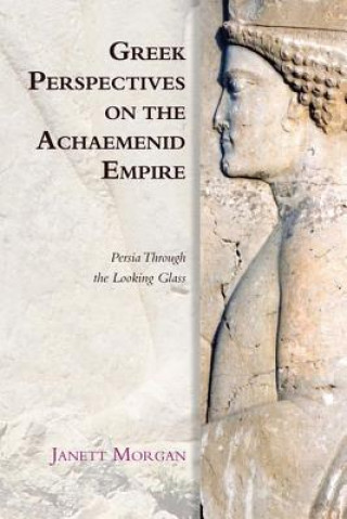 Libro Greek Perspectives on the Achaemenid Empire MORGAN JANETT