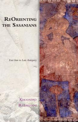 Книга ReOrienting the Sasanians REZAKHANI KHODADAD