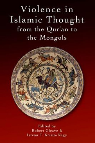 Carte Violence in Islamic Thought from the Qur?an to the Mongols GLEAVE ROBERT   KRIS