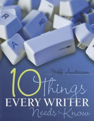 Carte 10 Things Every Writer Needs to Know Jeff Anderson