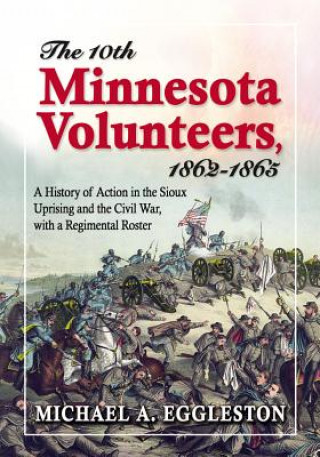 Knjiga 10th Minnesota Volunteers, 1862-1865 Michael A. Eggleston