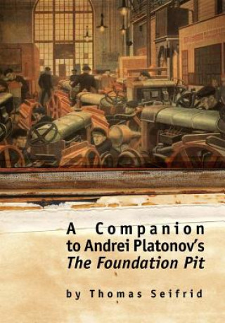 Kniha Companion to Andrei Platonov's The Foundation Pit Thomas Seifrid