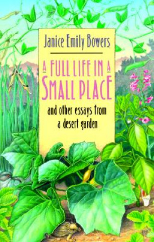 Книга Full Life in a Small Place and Other Essays from a Desert Garden Janice Emily Bowers