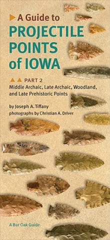 Carte Guide to Projectile Points of Iowa Pt. 2; Middle Archaic, Late Archaic, Woodland, and Late Prehistoric Points Joseph A. Tiffany