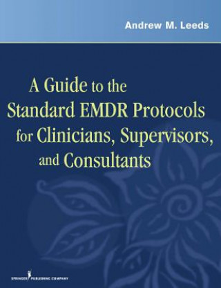 Kniha Guide to the Standard EMDR Protocols for Clinicians, Supervisors, and Consultants Andrew M. Leeds