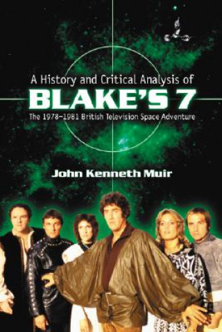 Carte History and Critical Analysis of ""Blake's 7"", the 1978-1981 British Television Space Adventure John Kenneth Muir
