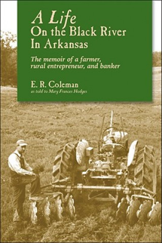 Carte Life On The Black River In Arkansas: A Pioneering Banker'S Memoir Ewell R Coleman