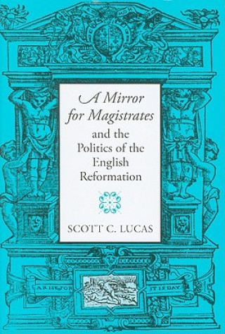 Kniha Mirror for Magistrates and the Politics of the English Reformation Scott Lucas