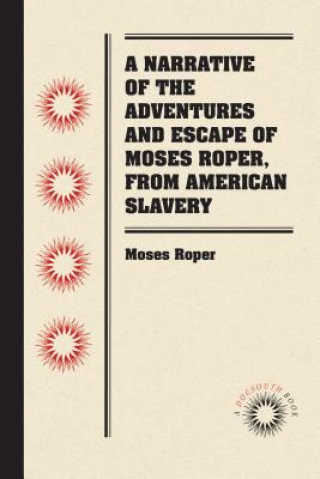 Könyv Narrative of the Adventures and Escape of Moses Roper, from American Slavery Moses Roper