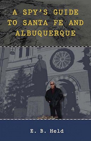 Kniha Spy's Guide to Santa Fe and Albuquerque E. B. Held