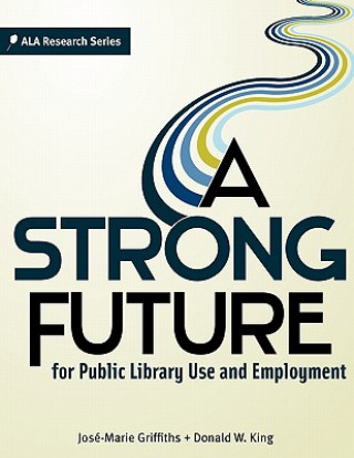 Kniha Strong Future for Public Library Use and Employment Jose-Marie Griffiths