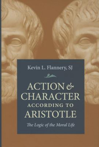 Книга Action & Character According Aristotle Kevin L. Flannery