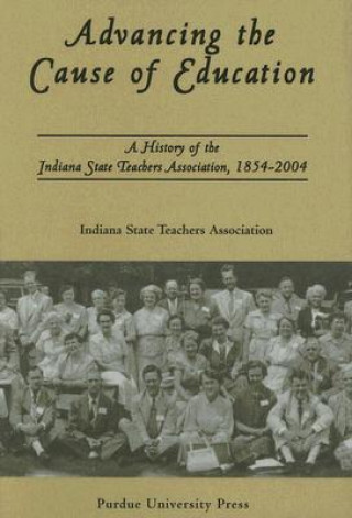 Книга Advancing the Cause of Education Indiana State Teachers Association