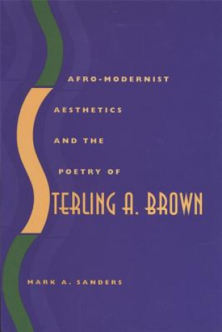 Kniha Afro-modernist Aesthetics and the Poetry of Sterling A.Brown Mark A. Sanders